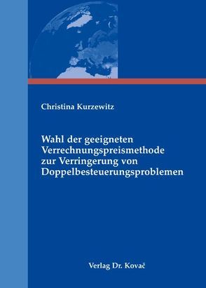 Wahl der geeigneten Verrechnungspreismethode zur Verringerung von Doppelbesteuerungsproblemen von Kurzewitz,  Christina