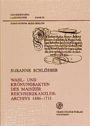 Wahl- und Krönungsakten des Mainzer Reichserzkanzlerarchivs 1486-1711 von Schlösser,  Susanne