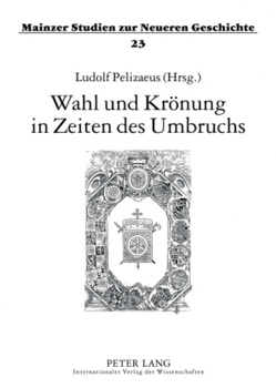 Wahl und Krönung in Zeiten des Umbruchs von Pelizaeus,  Ludolf