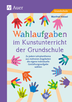 Wahlaufgaben im Kunstunterricht der Grundschule von Kiesel,  Manfred