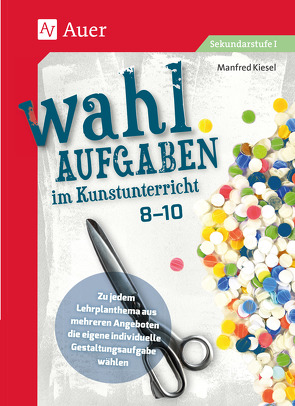 Wahlaufgaben im Kunstunterricht Kl. 8-10 von Kiesel,  Manfred