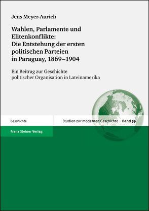 Wahlen, Parlamente und Elitenkonflikte: Die Entstehung der ersten politischen Parteien in Paraguay, 1869–1904 von Meyer-Aurich,  Jens