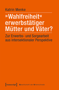 »Wahlfreiheit« erwerbstätiger Mütter und Väter? von Menke,  Katrin