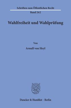 Wahlfreiheit und Wahlprüfung. von Heyl,  Arnulf Frhr. von