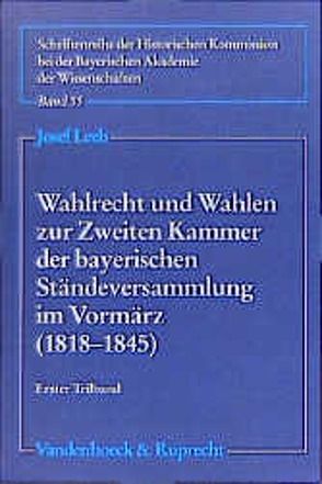 Wahlrecht und Wahlen zur Zweiten Kammer der bayerischen Ständeversammlung im Vormärz (1818–1845) von Leeb,  Josef