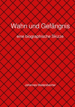 Wahn und Gefängnis von Madersbacher,  Johannes