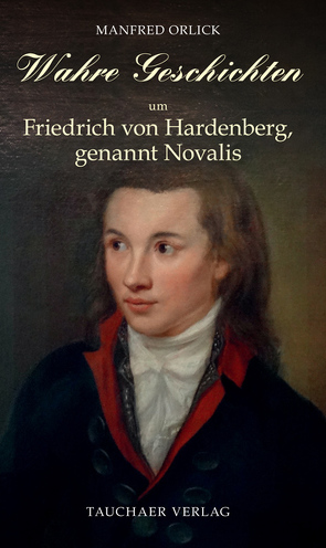 Wahre Geschichten um Friedrich von Hardenberg, genannt Novalis von Orlick,  Manfred