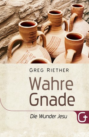 Wahre Gnade: Die Wunder Jesu von Kohlmann,  Gabriele, Riether,  Greg