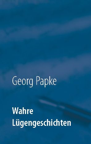 Wahre Lügengeschichten von Papke,  Georg