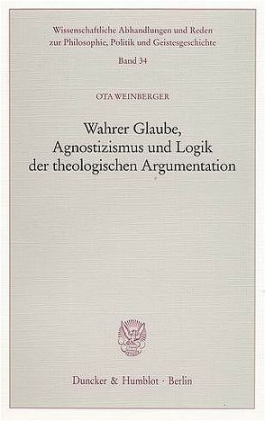 Wahrer Glaube, Agnostizismus und Logik der theologischen Argumentation. von Weinberger,  Ota