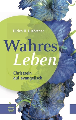 Wahres Leben von Körtner,  Ulrich H. J.