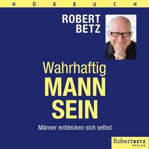 Wahrhaftig Mann sein von Betz,  Robert T.