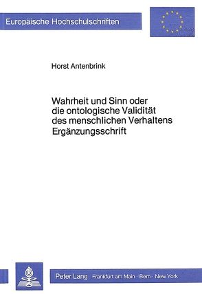 Wahrheit und Sinn oder die ontologische Validität des menschlichen Verhaltens – Ergänzungsschrift von Antenbrink,  Horst