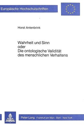 Wahrheit und Sinn oder die ontologische Validität des menschlichen Verhaltens von Antenbrink,  Horst