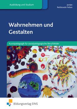 Wahrnehmen und gestalten / Wahrnehmen und Gestalten von Jordan,  Michaela, Rettkowski-Felten,  Margarete