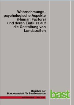 Wahrnehmungspsychologische Aspekte (Human Factors) und deren Einfluss auf die Gestaltung von Landstraßen von Anke,  Juliane, Lippold,  Christian, Schlag,  Bernhard, Walther,  Anne, Wittig,  Janette