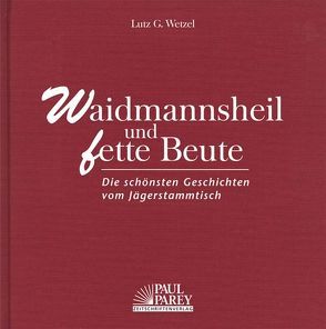 Waidmannsheil und fette Beute von Wetzel,  Lutz G.