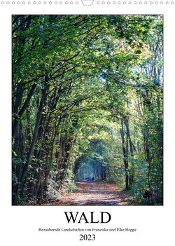 Wald – bezaubernde Landschaften (Wandkalender 2023 DIN A3 hoch) von Hoppe,  Elke, Hoppe,  Franziska