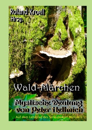 Wald-Märchen – Mystische Deutung von Hellmich,  Peter, Kroell,  Roland