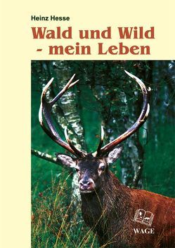 Wald und Wild – mein Leben von Hesse,  Heinz, Reif,  Klaus P, Ripperger,  Waleri, Simon,  H., Steckel,  D
