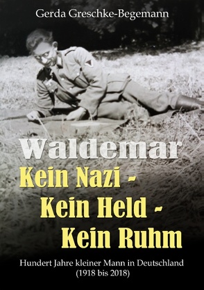 Waldemar Kein Nazi – Kein Held – Kein Ruhm von Greschke-Begemann,  Gerda