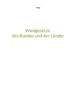 Waldgesetze des Bundes und der Länder von Franz,  Thorsten