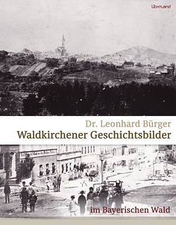 Waldkirchener Geschichtsbilder von Bürger,  Leonhard