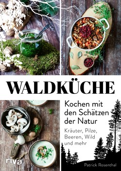 Waldküche: Kochen mit den Schätzen der Natur von Rosenthal,  Patrick