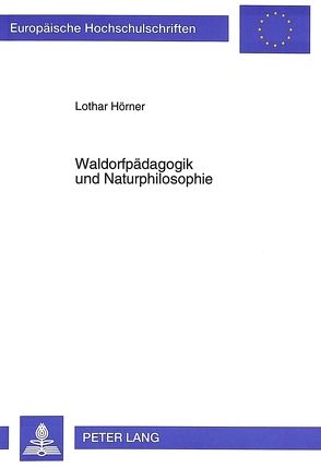 Waldorfpädagogik und Naturphilosophie von Hoerner,  Lothar