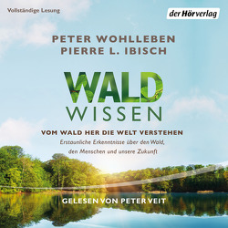 Waldwissen von Ibisch,  Pierre L., Veit,  Peter, Wohlleben,  Peter