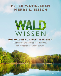 Waldwissen von Ibisch,  Pierre L., Wohlleben,  Peter