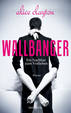 WALLBANGER – Ein Nachbar zum Verlieben von Clayton,  Alice, Weisenberger,  Julia