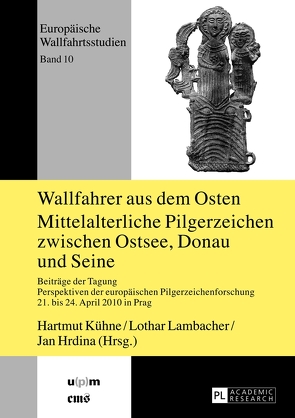 Wallfahrer aus dem Osten- Mittelalterliche Pilgerzeichen zwischen Ostsee, Donau und Seine von Hrdina,  Jan, Kühne,  Hartmut, Lambacher,  Lothar