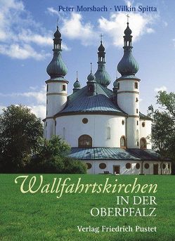 Wallfahrtskirchen in der Oberpfalz von Morsbach,  Peter, Spitta,  Wilkin