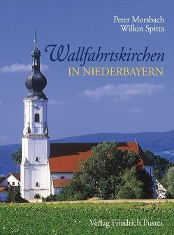 Wallfahrtskirchen in Niederbayern von Morsbach,  Peter, Spitta,  Wilkin
