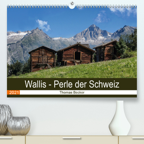 Wallis. Perle der Schweiz (Premium, hochwertiger DIN A2 Wandkalender 2021, Kunstdruck in Hochglanz) von Becker,  Thomas