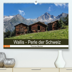 Wallis. Perle der Schweiz (Premium, hochwertiger DIN A2 Wandkalender 2022, Kunstdruck in Hochglanz) von Becker,  Thomas