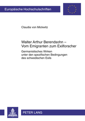 Walter Arthur Berendsohn – Vom Emigranten zum Exilforscher von Mickwitz,  Claudia von