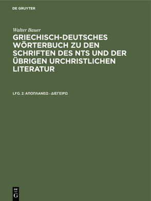 Walter Bauer: Griechisch-Deutsches Wörterbuch zu den Schriften des… / άποπλανέω – διεγείρω von Bauer,  Walter