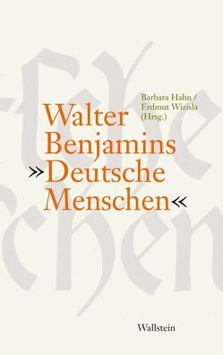 Walter Benjamins „Deutsche Menschen“ von Hahn,  Barbara, Wizisla,  Erdmut