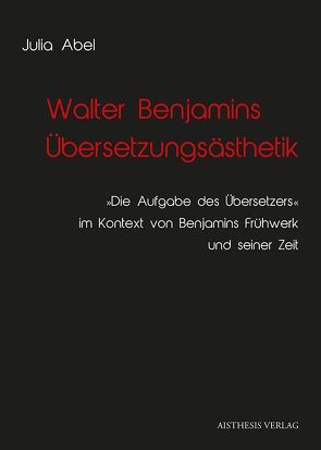 Walter Benjamins Übersetzungsästhetik von Abel,  Julia