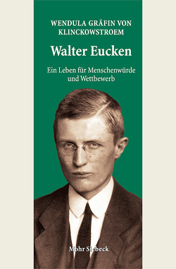 Walter Eucken: Ein Leben für Menschenwürde und Wettbewerb von Gräfin von Klinckowstroem,  Wendula