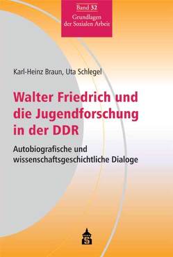 Walter Friedrich und die Jugendforschung in der DDR von Braun,  Karl-Heinz, Schlegel,  Uta