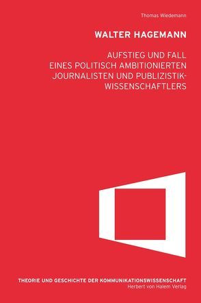 Walter Hagemann. Aufstieg und Fall eines politisch ambitionierten Journalisten und Publizistikwissenschaftlers von Wiedemann,  Thomas
