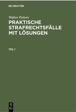 Walter Petters: Praktische Strafrechtsfälle mit Lösungen / Walter Petters: Praktische Strafrechtsfälle mit Lösungen. Teil 1 von Petters,  Walter, Preisendanz,  Holger