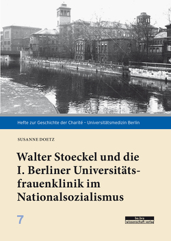 Walter Stoeckel und die I. Berliner Universitätsfrauenklinik im Nationalsozialismus von Doetz,  Susanne