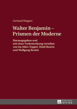 Walther Benjamin – Prismen der Moderne von Beutin,  Heidi, Beutin,  Wolfgang, März-Toppel,  Isa, Wagner,  Gerhard