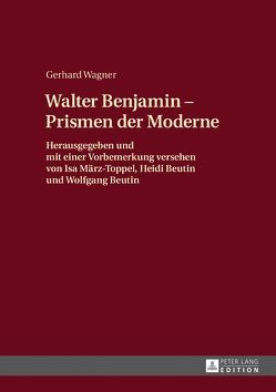 Walther Benjamin – Prismen der Moderne von Beutin,  Heidi, Beutin,  Wolfgang, März-Toppel,  Isa, Wagner,  Gerhard