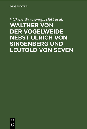 Walther von der Vogelweide nebst Ulrich von Singenberg und Leutold von Seven von Rieger,  Max, Wackernagel,  Wilhelm