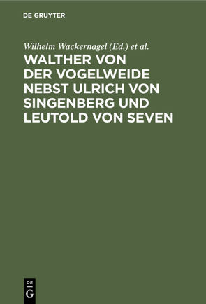 Walther von der Vogelweide nebst Ulrich von Singenberg und Leutold von Seven von Rieger,  Max, Wackernagel,  Wilhelm